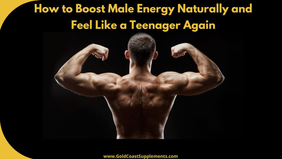 How to Boost Male Energy Naturally and Feel Like a Teenager Again